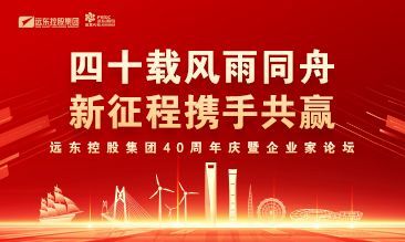 四十載風(fēng)雨同舟 新征程攜手共贏 | 遠(yuǎn)東控股40周年慶...